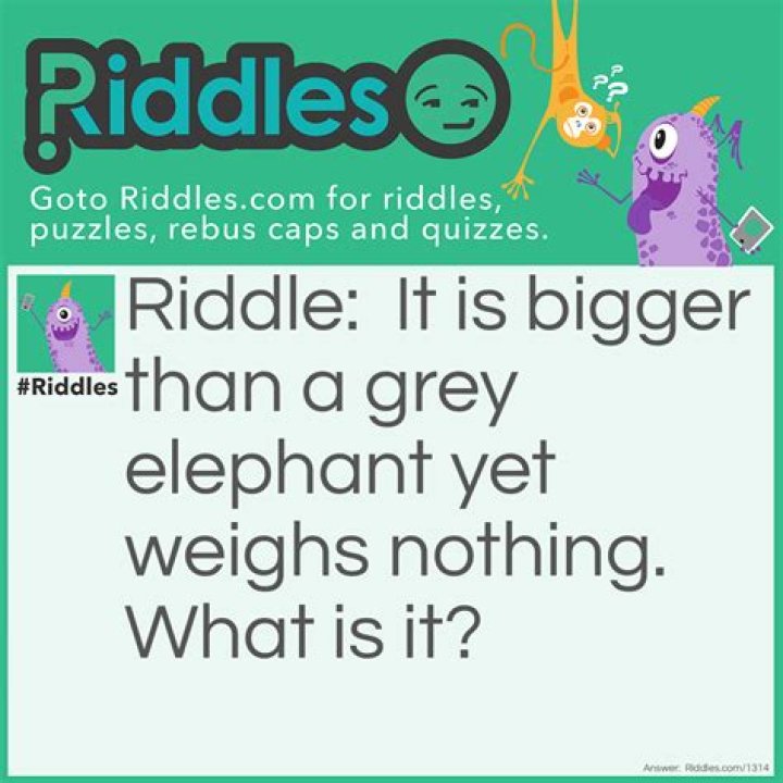 What is bigger than a grey elephant yet weighs nothing. What is it? Riddle: Check Simple What is bigger than a grey elephant yet weighs nothing. What is it? Riddle Answer